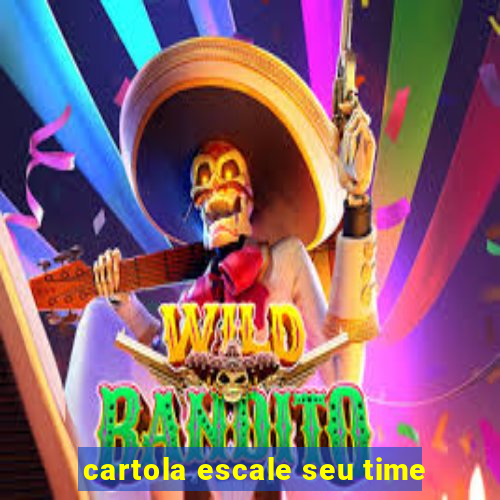 cartola escale seu time